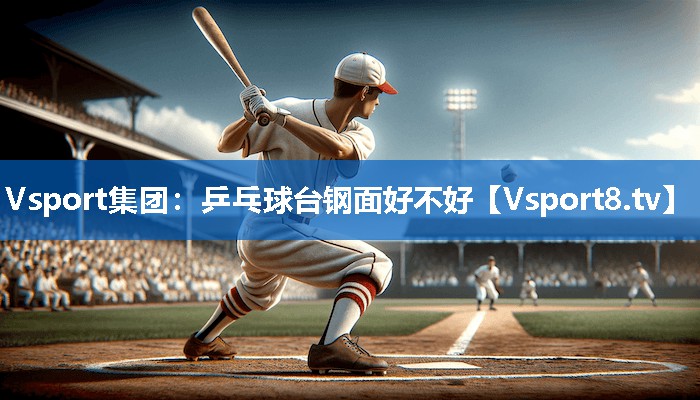 Vsport集团：乒乓球台钢面好不好