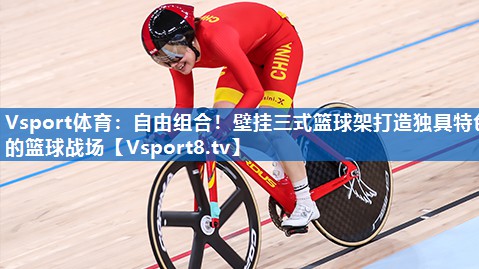 Vsport体育：自由组合！壁挂三式篮球架打造独具特色的篮球战场