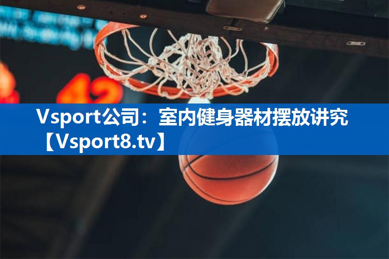 Vsport公司：室内健身器材摆放讲究