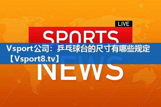 Vsport公司：乒乓球台的尺寸有哪些规定