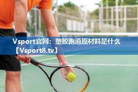 Vsport官网：塑胶跑道原材料是什么