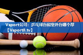 <strong>Vsport公司：乒乓球台和室外台哪个厚</strong>