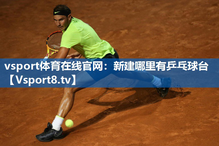 <strong>vsport体育在线官网：新建哪里有乒乓球台</strong>