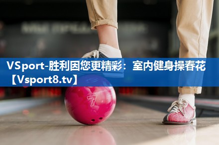 <strong>VSport-胜利因您更精彩：室内健身操春花</strong>